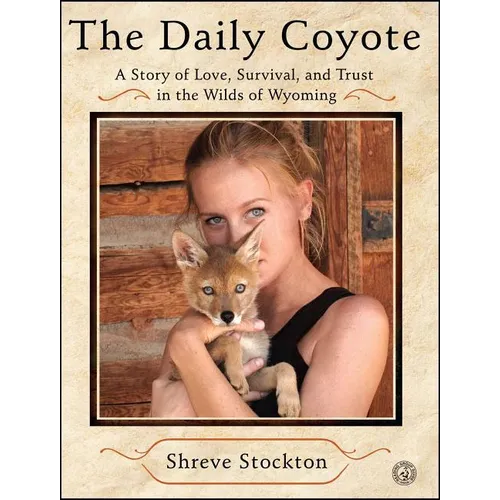 The Daily Coyote: A Story of Love, Survival, and Trust in the Wilds of Wyoming - Paperback