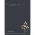 Protecting the Body in War and Combat - Hardcover