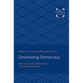 Downsizing Democracy: How America Sidelined Its Citizens and Privatized Its Public - Paperback