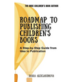 Roadmap to Publishing Children's Books: A Step-by-Step Guide from Idea to Publication - Paperback