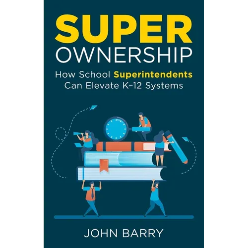 Super Ownership: How Superintendents Can Elevate K-12 Systems - Paperback