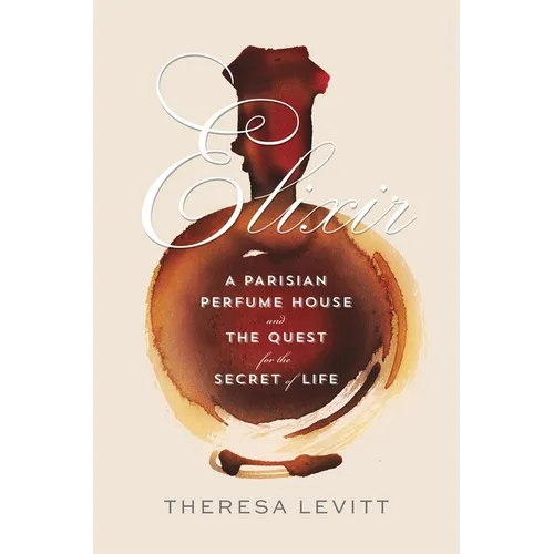 Elixir: A Parisian Perfume House and the Quest for the Secret of Life - Hardcover