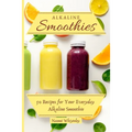 Alkaline Smoothies: 50 Recipes for Your Everyday Alkaline Smoothie - Paperback