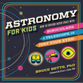 Astronomy for Kids: How to Explore Outer Space with Binoculars, a Telescope, or Just Your Eyes! - Paperback