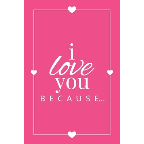 I Love You Because: A Pink Fill in the Blank Book for Girlfriend, Boyfriend, Husband, or Wife - Anniversary, Engagement, Wedding, Valentine's Day, Per - Paperback