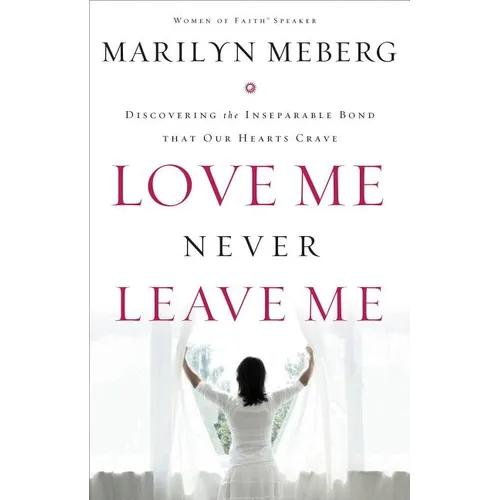 The Love Me Never Leave Me: Discovering the Inseparable Bond That Our Hearts Crave - Paperback