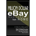Million Dollar Ebay Business From Home - A Step By Step Guide: Million Dollar Ebay Business From Home - A Step By Step Guide - Paperback