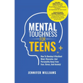 Mental Toughness For Teens: Harness The Power Of Your Mindset and Step Into A More Mentally Tough, Confident Version Of Yourself! - Paperback