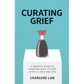 Curating Grief: A Creative Guide to Choosing What to Keep After a Loved One Dies - Paperback