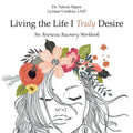 Living the Life I Truly Desire: An Anorexia Recovery Workbook - Paperback
