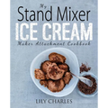 My Stand Mixer Ice Cream Maker Attachment Cookbook: 100 Deliciously Simple Homemade Recipes Using Your 2 Quart Stand Mixer Attachment for Frozen Fun - Paperback