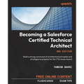 Becoming a Salesforce Certified Technical Architect - Second Edition: Build a strong command of architectural principles and strategies to prepare for - Paperback