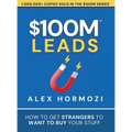 $100M Leads: How to Get Strangers To Want To Buy Your Stuff - Hardcover