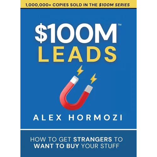 $100M Leads: How to Get Strangers To Want To Buy Your Stuff - Hardcover