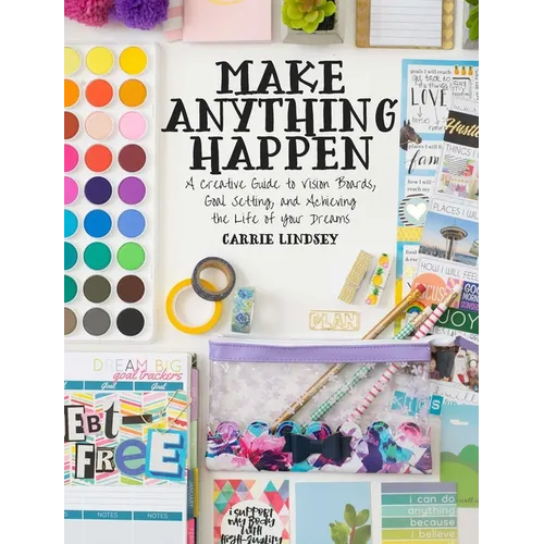 Make Anything Happen: A Creative Guide to Vision Boards, Goal Setting, and Achieving the Life of Your Dreams - Paperback