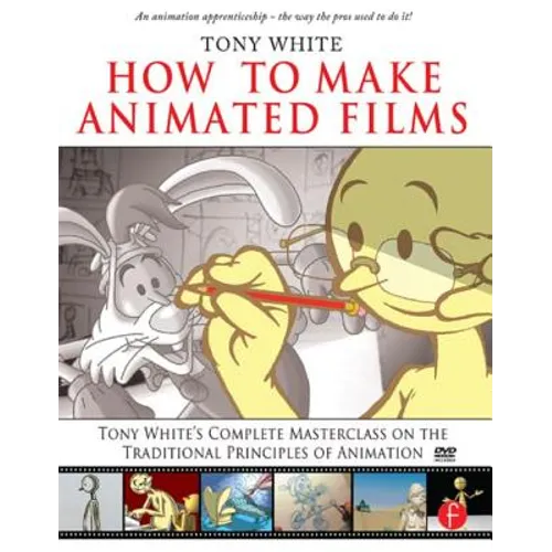How to Make Animated Films: Tony White's Complete Masterclass on the Traditional Principals of Animation [With DVD ROM] - Paperback