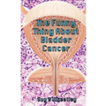 The Funny Thing About Bladder Cancer - Paperback