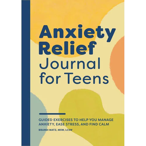 Anxiety Relief Journal for Teens: Guided Exercises to Help You Manage Anxiety, Ease Stress, and Find Calm - Paperback