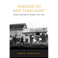 'Enough to Keep Them Alive': Indian Social Welfare in Canada, 1873-1965 - Paperback