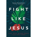 Fight Like Jesus: How Jesus Waged Peace Throughout Holy Week - Hardcover