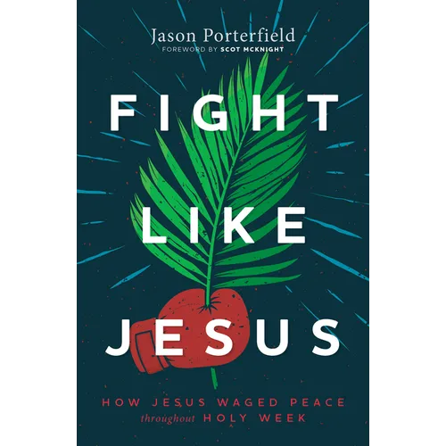 Fight Like Jesus: How Jesus Waged Peace Throughout Holy Week - Hardcover