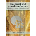 Eucharist and American Culture: Liturgy, Unity, and Individualism - Paperback
