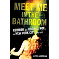 Meet Me in the Bathroom: Rebirth and Rock and Roll in New York City 2001-2011 - Hardcover