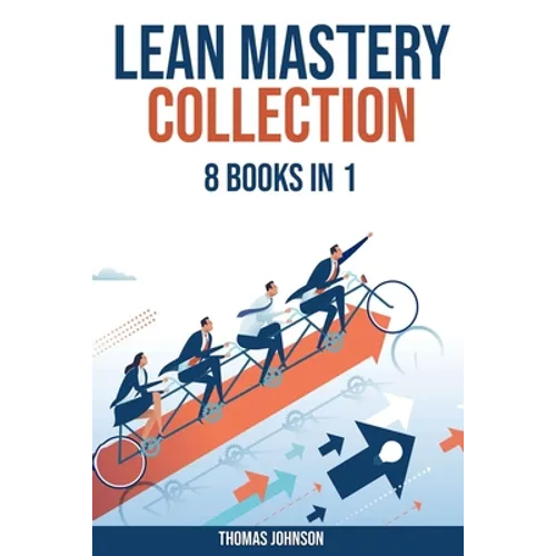 Lean Methodology Mastery Collection: 8 Books in 1: Lean Six Sigma, Startup, Enterprise, Analytics, Agile Project Management, Kanban, Scrum and Kaizen - Paperback