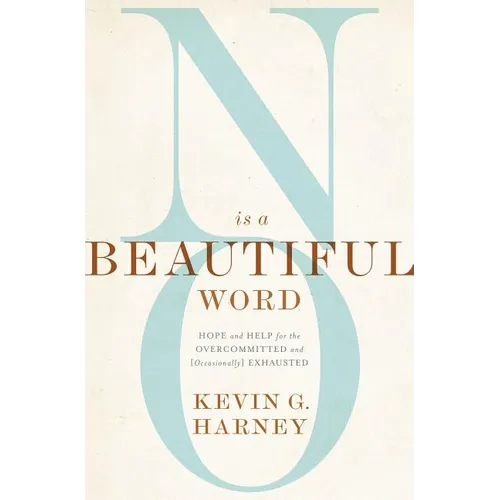No Is a Beautiful Word: Hope and Help for the Overcommitted and (Occasionally) Exhausted - Paperback