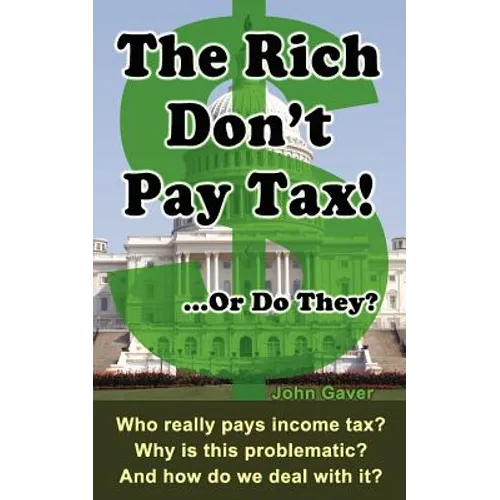 The Rich Don't Pay Tax! ...Or Do They?: Who really pays income tax? Why is this problematic? And how do we deal with it? - Paperback