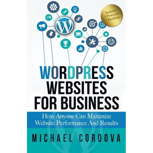 Wordpress Websites For Business: How Anyone Can Maximize Website Performance And Results - Paperback