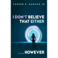 I Don't Believe That Either . . . However - Paperback