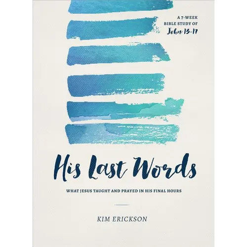 His Last Words: What Jesus Taught and Prayed in His Final Hours (John 13-17) - Paperback
