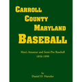 Carroll County, Maryland Baseball: Men's Amateur and Semi-Pro Baseball, 1850-1999 - Paperback