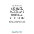 Archives, Access, and Artificial Intelligence: Working with Born-Digital and Digitised Archival Collections - Paperback