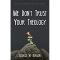 We Don't Trust Your Theology: Reconstructing Your Faith from Rubble - Paperback