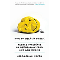 How to Weep in Public: Feeble Offerings on Depression from One Who Knows - Paperback