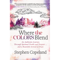 Where the Colors Blend: An Authentic Journey Through Spiritual Doubt and Despair ... and a Beautiful Arrival at Hope - Paperback