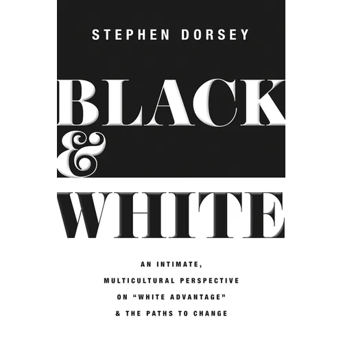 Black and White: An Intimate, Multicultural Perspective on White Advantage and the Paths to Change - Paperback