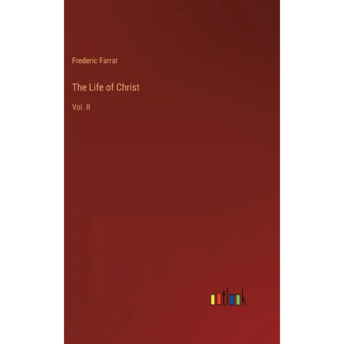 The Life of Christ: Vol. II - Hardcover