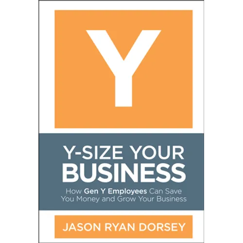 Y-Size Your Business: How Gen Y Employees Can Save You Money and Grow Your Business - Hardcover