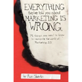 Everything They've Told You About Marketing Is Wrong - Paperback