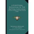A Scriptural Exposition Of The Baptism Catechism: By Way Of Question And Answer (1849) - Paperback