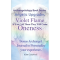 Archangelology, Violet Flame, Oneness: If You Call Them They Will Come - Paperback