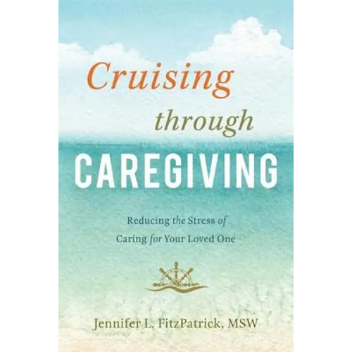 Cruising Through Caregiving: Reducing the Stress of Caring for Your Loved One - Paperback