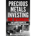 Precious Metals Investing For Beginners: The Quick Guide to Platinum and Palladium - Paperback