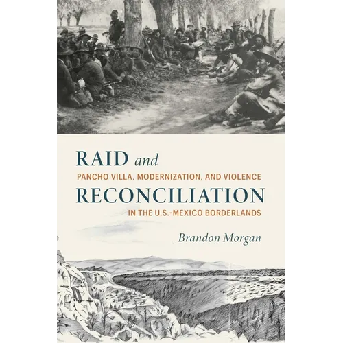 Raid and Reconciliation: Pancho Villa, Modernization, and Violence in the U.S.-Mexico Borderlands - Hardcover