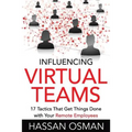 Influencing Virtual Teams: 17 Tactics That Get Things Done with Your Remote Employees - Paperback