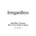 Irregardless: And Other Grammar Error's Too Irritate And Annoy - Paperback