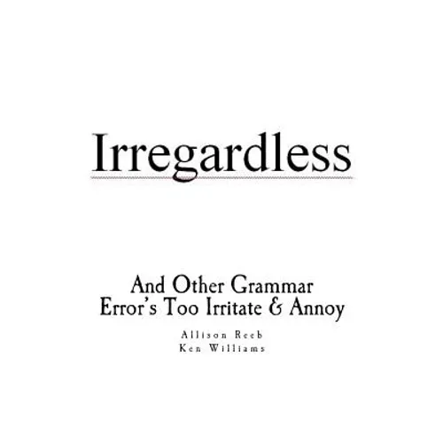 Irregardless: And Other Grammar Error's Too Irritate And Annoy - Paperback